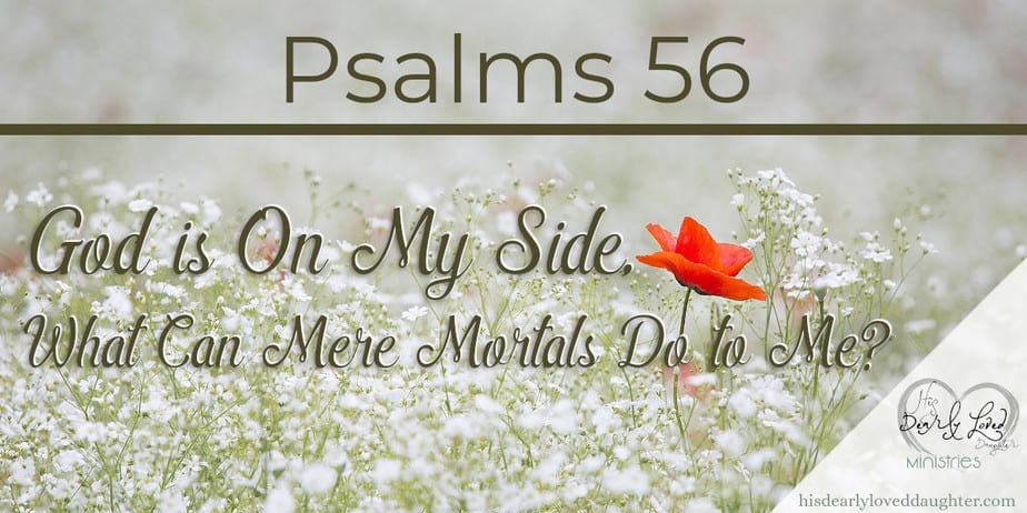 Psalms 56: God is On My Side, What Can Mere Mortals Do to Me
