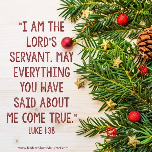 I am the Lord's servant. May everything you have said about me come true. Luke 1:38