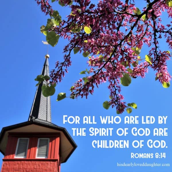 For all who are led by the Spirit of God are children of God. Romans 8:14