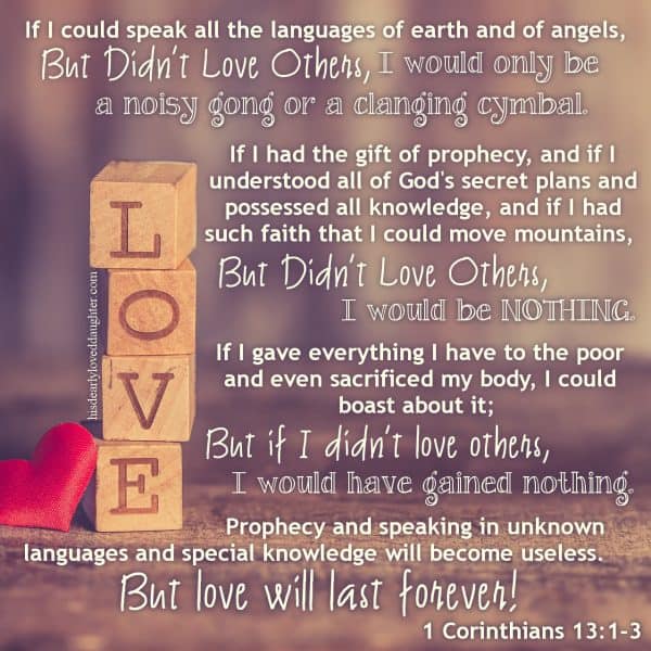 Prophecy and speaking in unknown languages and special knowledge will become useless. But love will last forever! 1 Corinthians 13:1-3