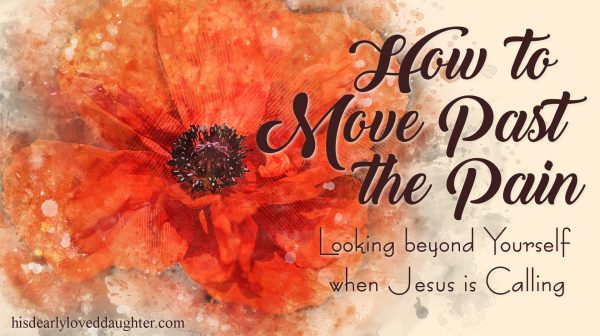 How to Move Past the Pain: Looking Beyond Yourself when Jesus is Calling
