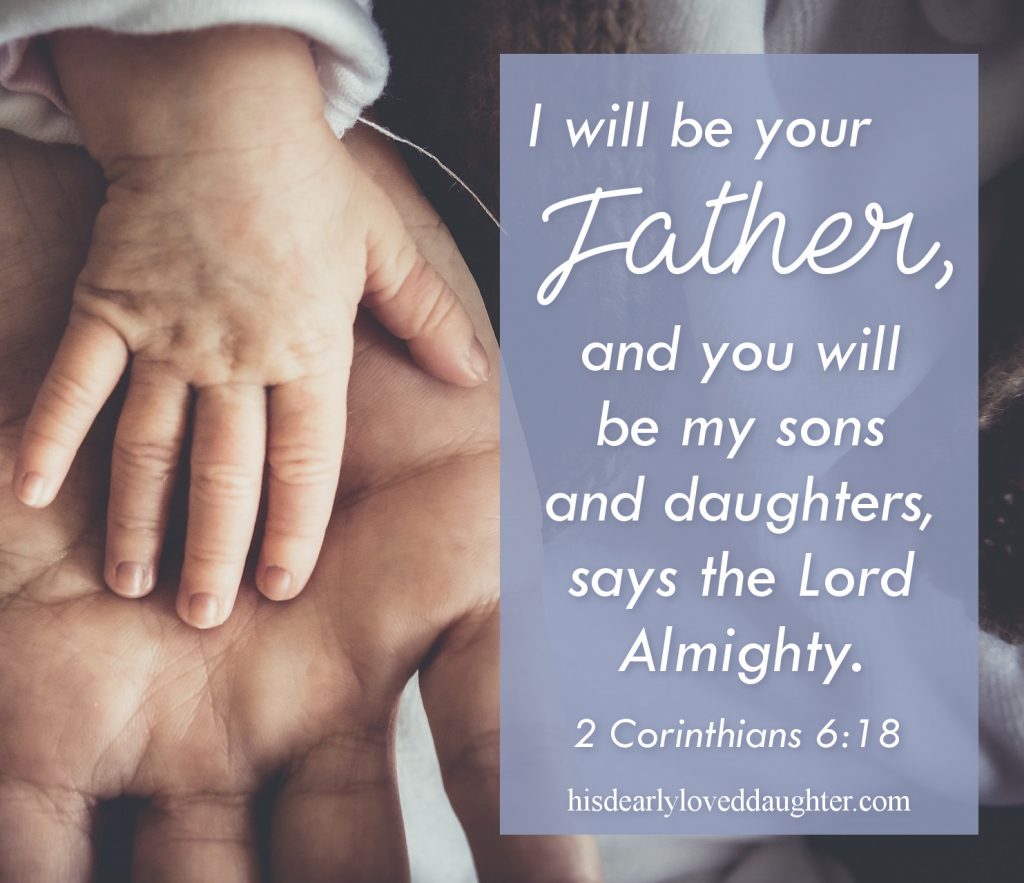 I will be your Father, and you will be my sons and daughters says the Lord Almighty 2 Corinthians