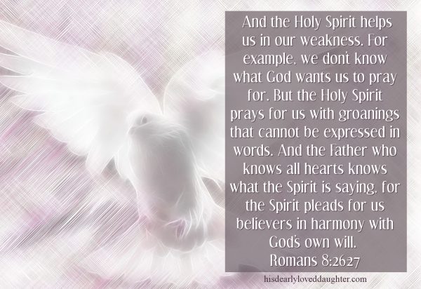 And the Holy Spirit helps us in our weakness. For example, we don't know what God wants us to pray for. But the Holy Spirit prays for us with groanings that cannot be expressed in words. And the Father who knows all hearts knows what the Spirit is saying, for the Spirit pleads for us believers in harmony with God's own will. Romans 8:26-27