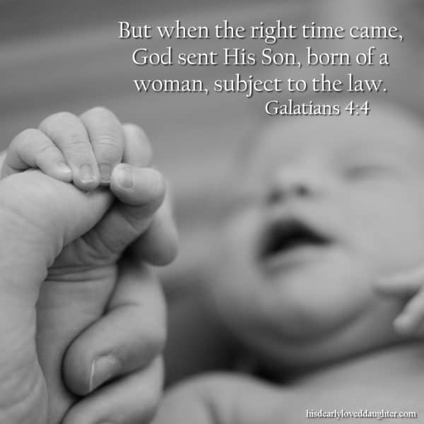 But when the right time came, God sent His Son, born of a woman, subject to the law. Galatians 4:4