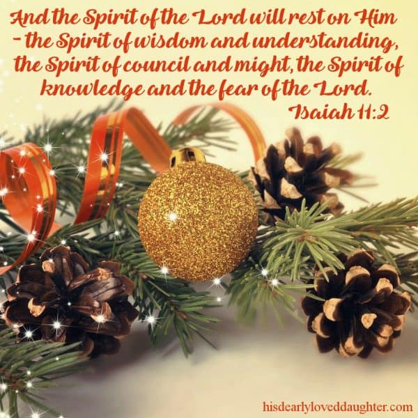 And the Spirit of the Lord will rest on Him – the Spirit of wisdom and understanding, the Spirit of council and might, the Spirit of knowledge and the fear of the Lord.Isaiah 11:2 