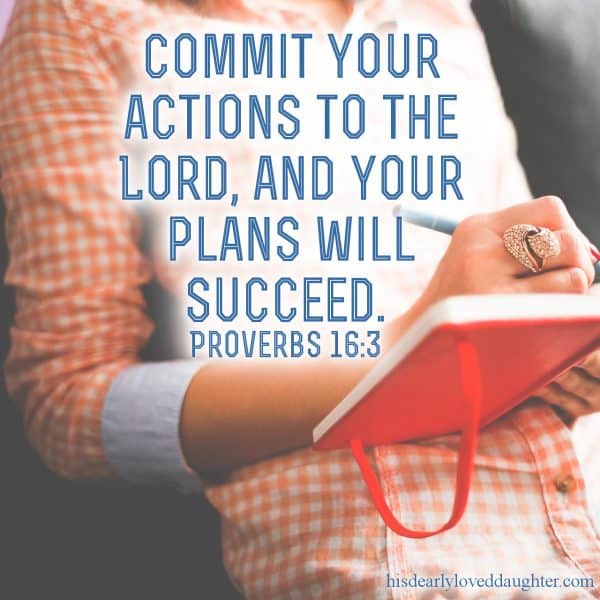 Commit your actions to the Lord, and your plans will succeed. Proverbs 16:3
