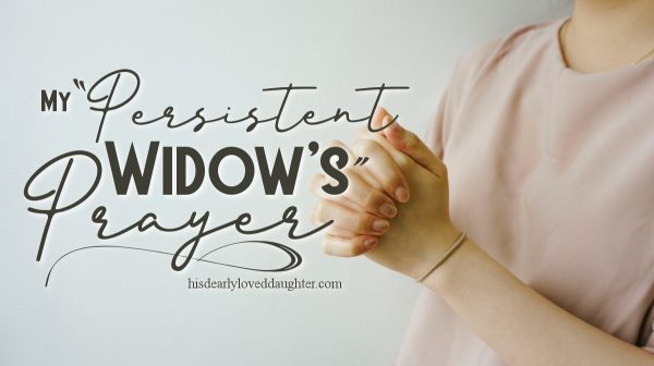 My "Persistent Widow's" Prayer