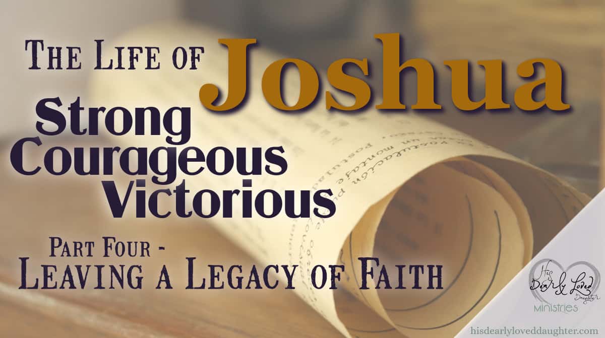 Joshua   Leaving A Legacy Of Faith   His Dearly Loved Daughter Ministries