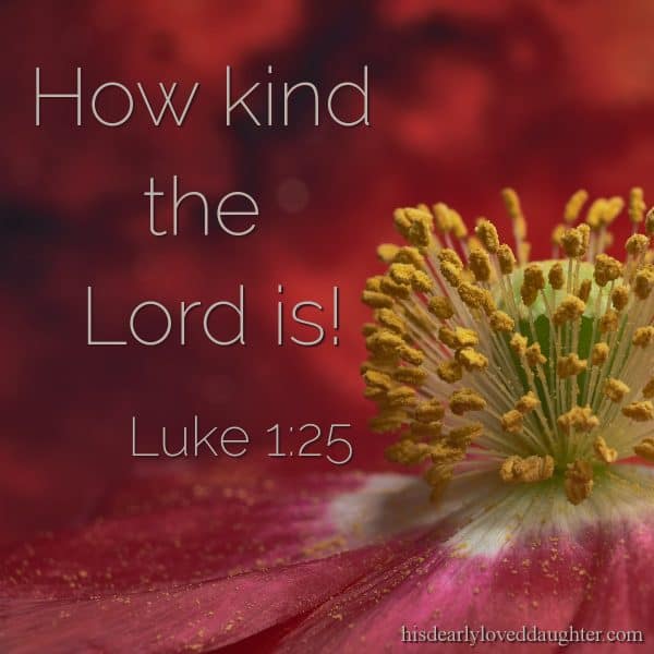How kind the Lord is! Luke 1:25
