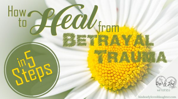 How to Heal from Betrayal Trauma in 5 Steps