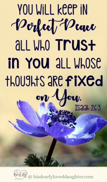 You will keep in perfect peace all who trust in You. All whose thoughts are fixed on You. Isaiah 26:3
