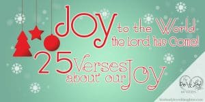 Joy to the World, the Lord has Come! - 25 Verses about Joy