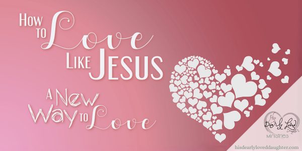 How to Love Like Jesus - A New Way to Love