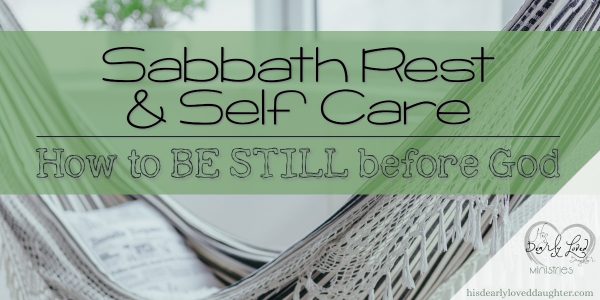 Sabbath Rest and Self-Care - How to Be Still Before God