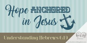 Hope Anchored in Jesus: Understanding Hebrews 6:19
