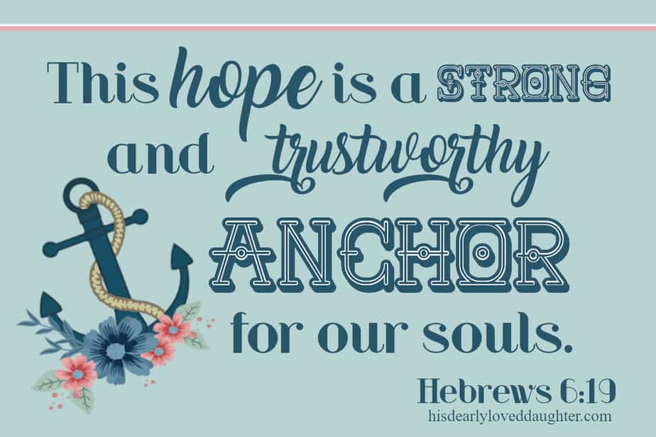 This hope is a strong and trustworthy anchor for our souls. Hebrews 6:19